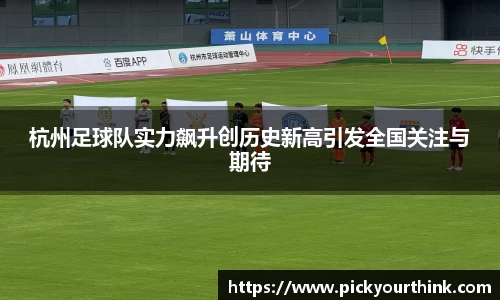 三亿体育杭州足球队实力飙升创历史新高引发全国关注与期待