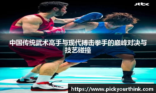 三亿体育中国传统武术高手与现代搏击拳手的巅峰对决与技艺碰撞